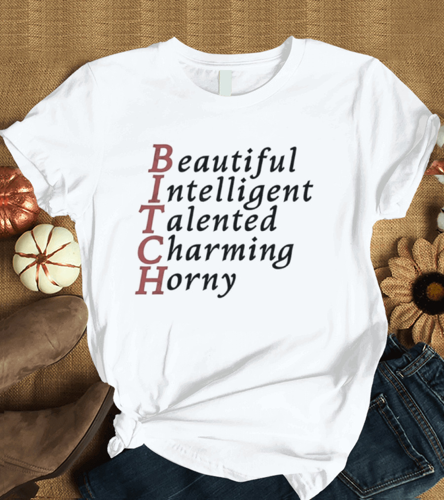 Beautiful Intelligent Talented Charming Horny Acronym BITCH T-Shirt