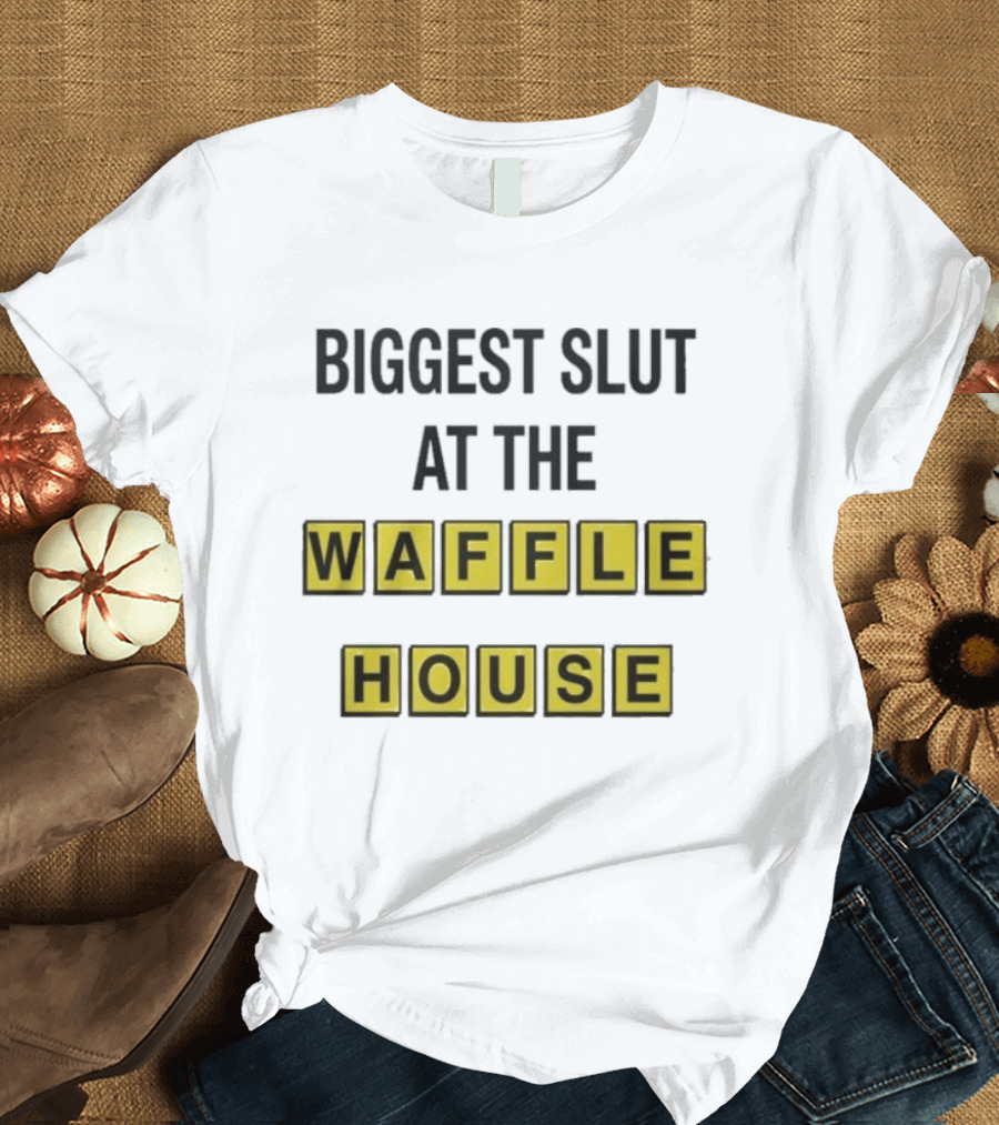 Biggest Slut At The Waffle House T-Shirt