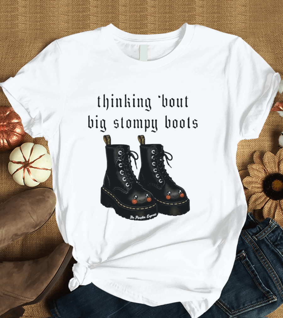Thinking 'bout Big Stompy Boots Dr Poutin Express Cute Black Boots T-Shirt