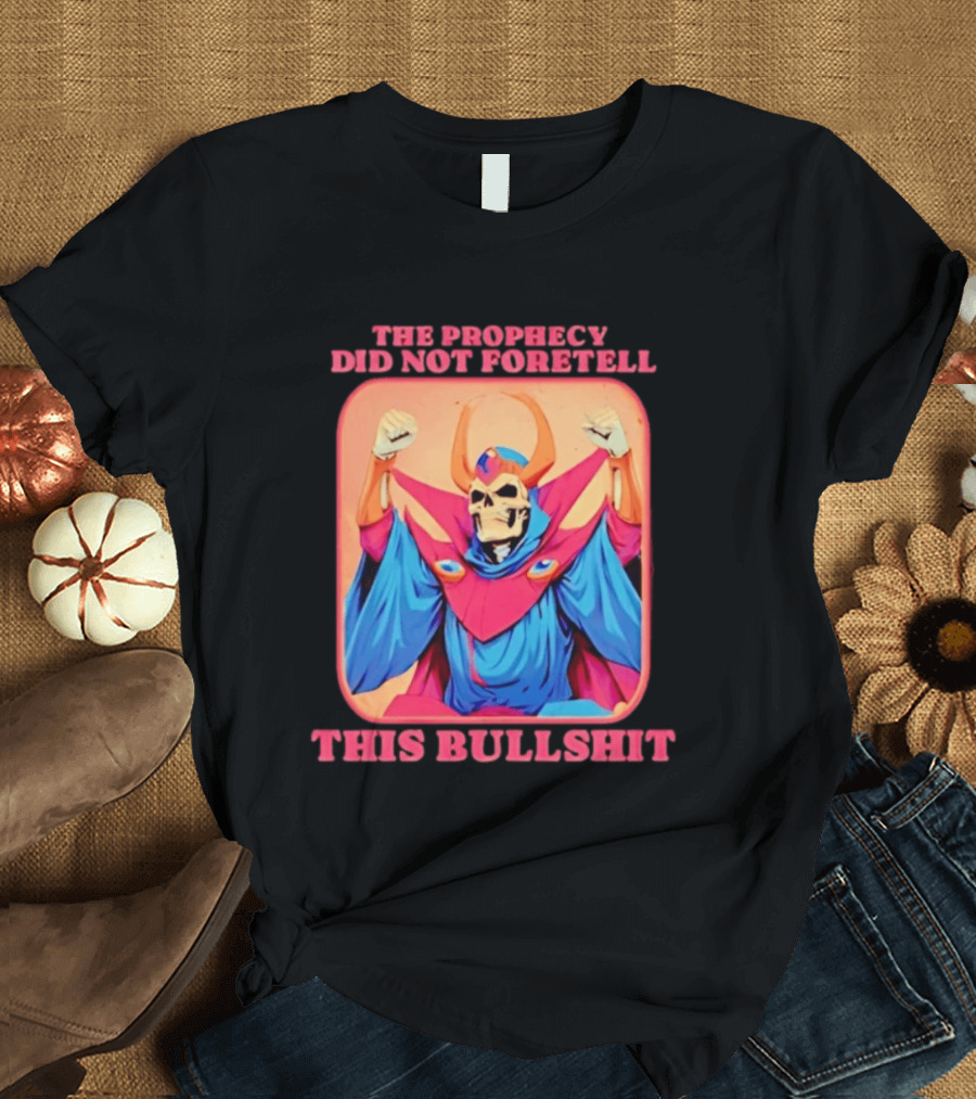 Skeletor The Prophecy Did Not Foretell This Bullshit Iconic Throwback Skeletor Expression T-Shirt