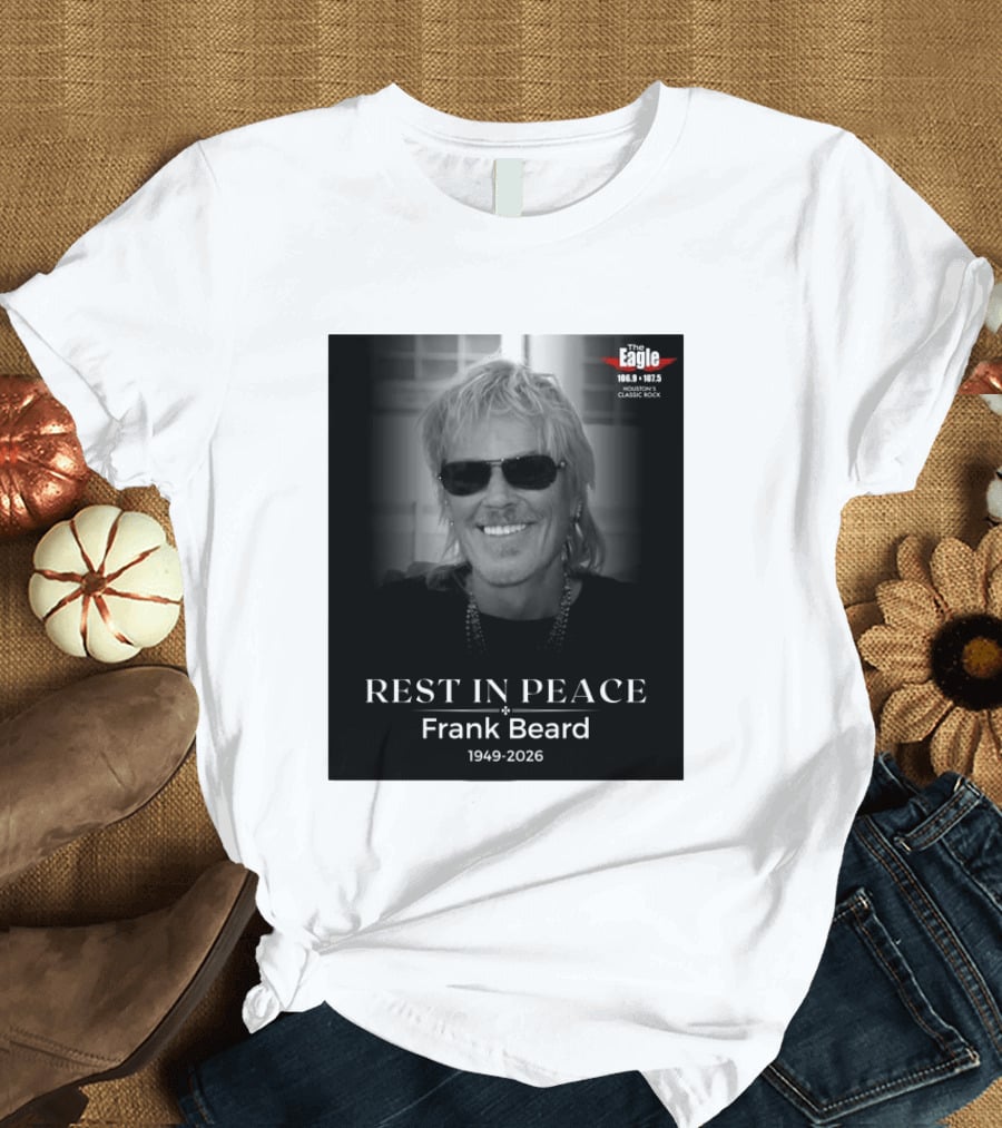 Rest In Peace Frank Beard 1949 2026 The Eagle 106.9 107.5 Houston's Classic Rock T-Shirt