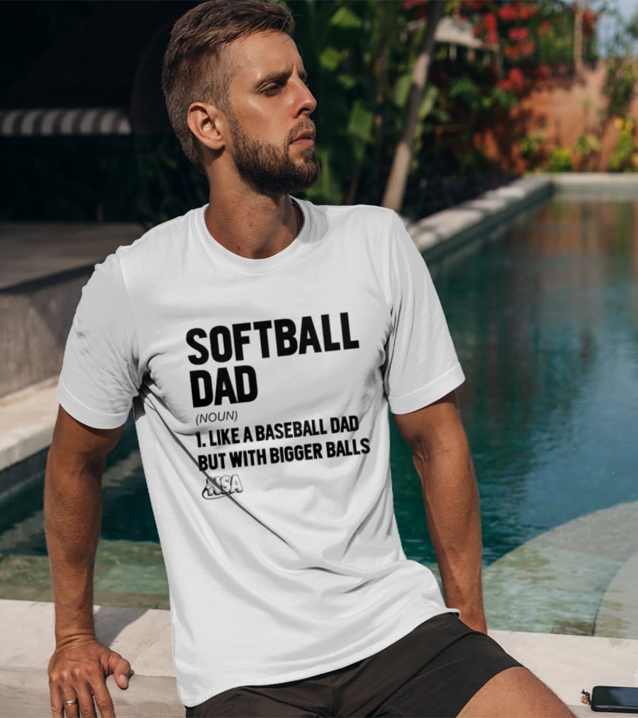 Softball Dad Noun Like A Baseball Dad But With Bigger Balls NSA T-Shirt