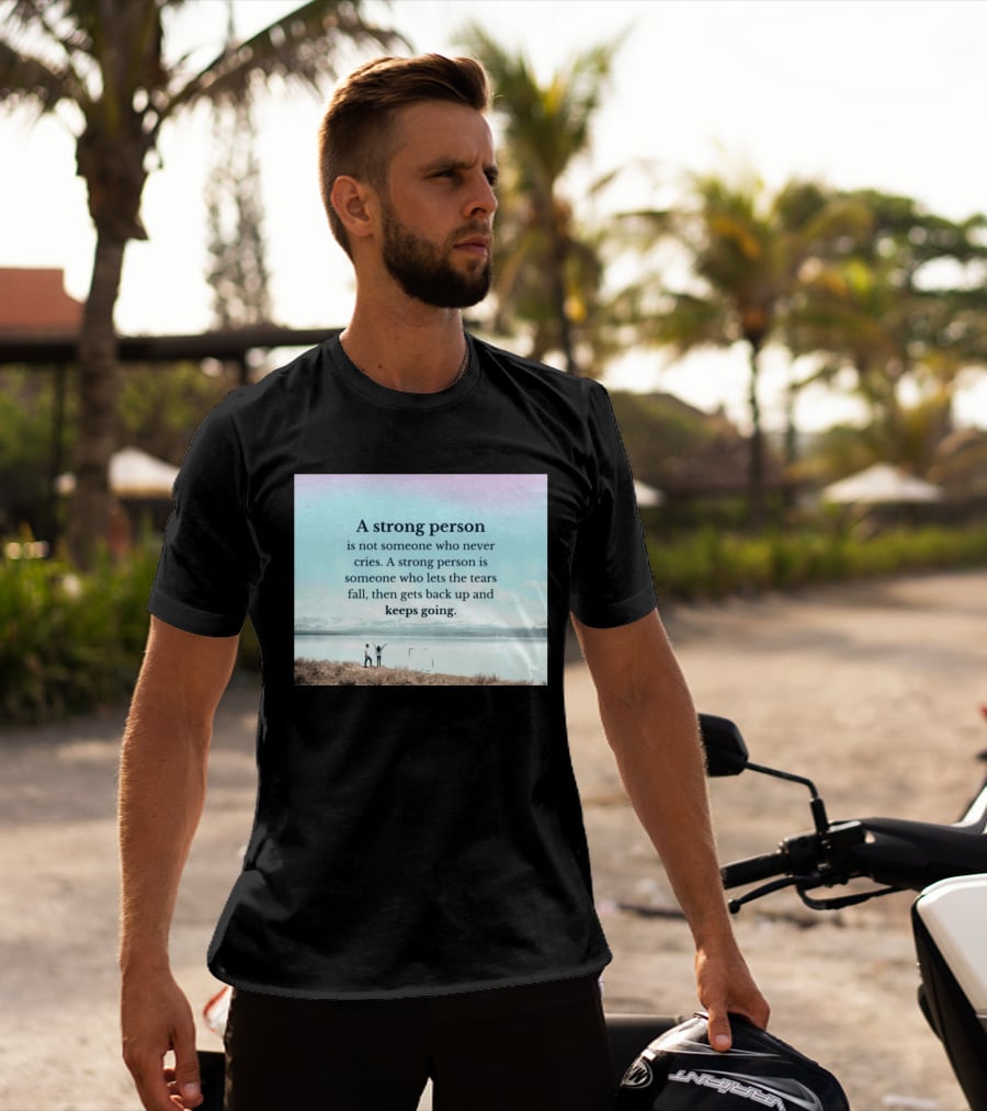A Strong Person Not Someone Who Never Cries Lets Tears Fall Then Gets Back Up Keeps Going T-Shirt