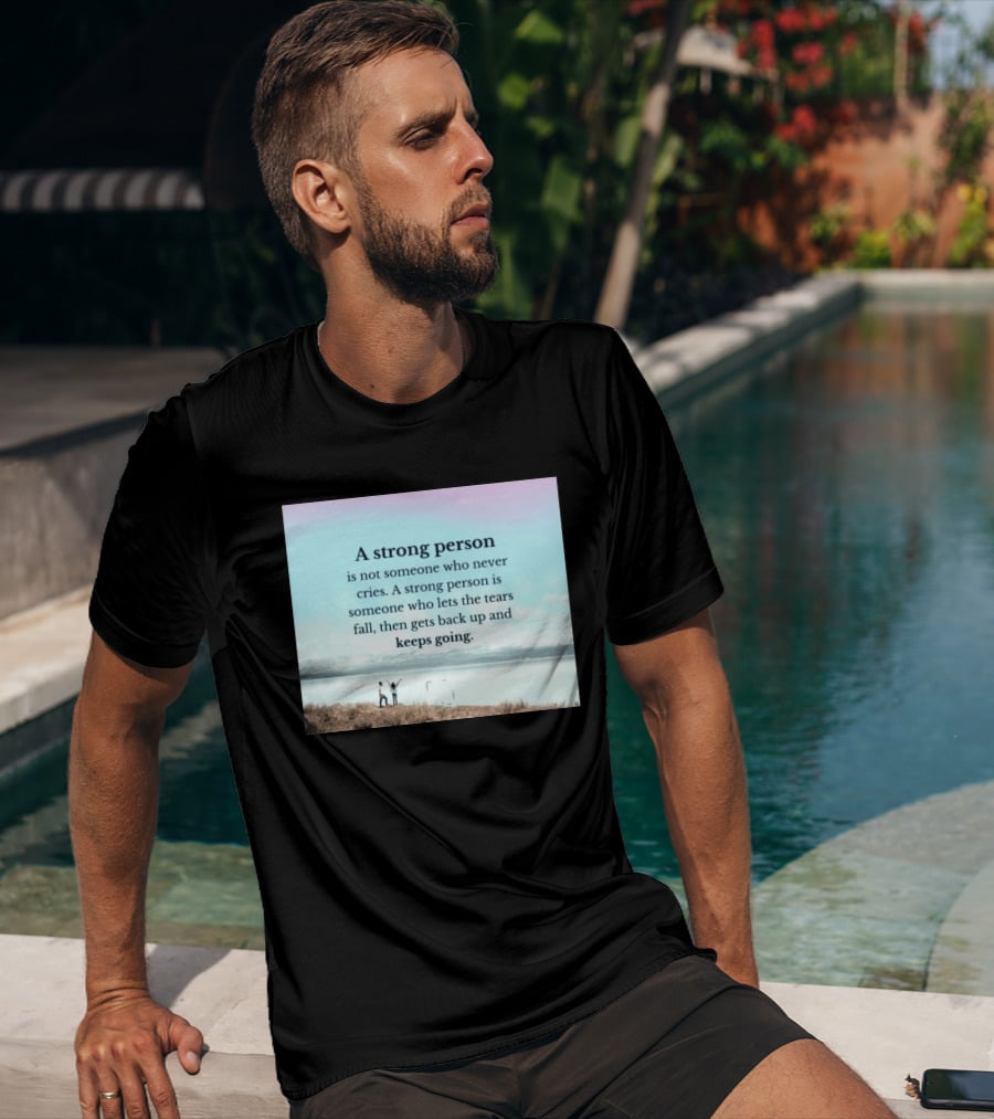 A Strong Person Not Someone Who Never Cries Lets Tears Fall Then Gets Back Up Keeps Going T-Shirt