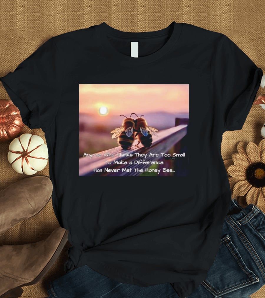 Anyone Who Thinks They Are Too Small To Make A Difference Has Never Met The Honey Bee Sunset T-Shirt