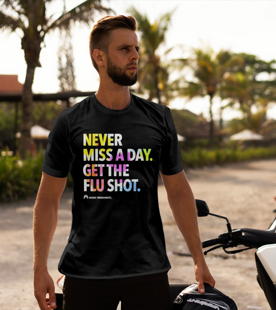 Never Miss A Day Get The Flu Shot Kaiser Permanente Flu Vaccination Reminder T-Shirt