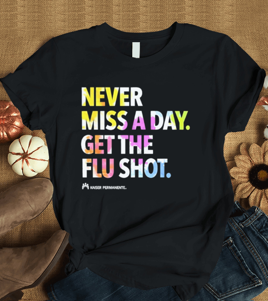 Never Miss A Day Get The Flu Shot Kaiser Permanente Flu Vaccination Reminder T-Shirt