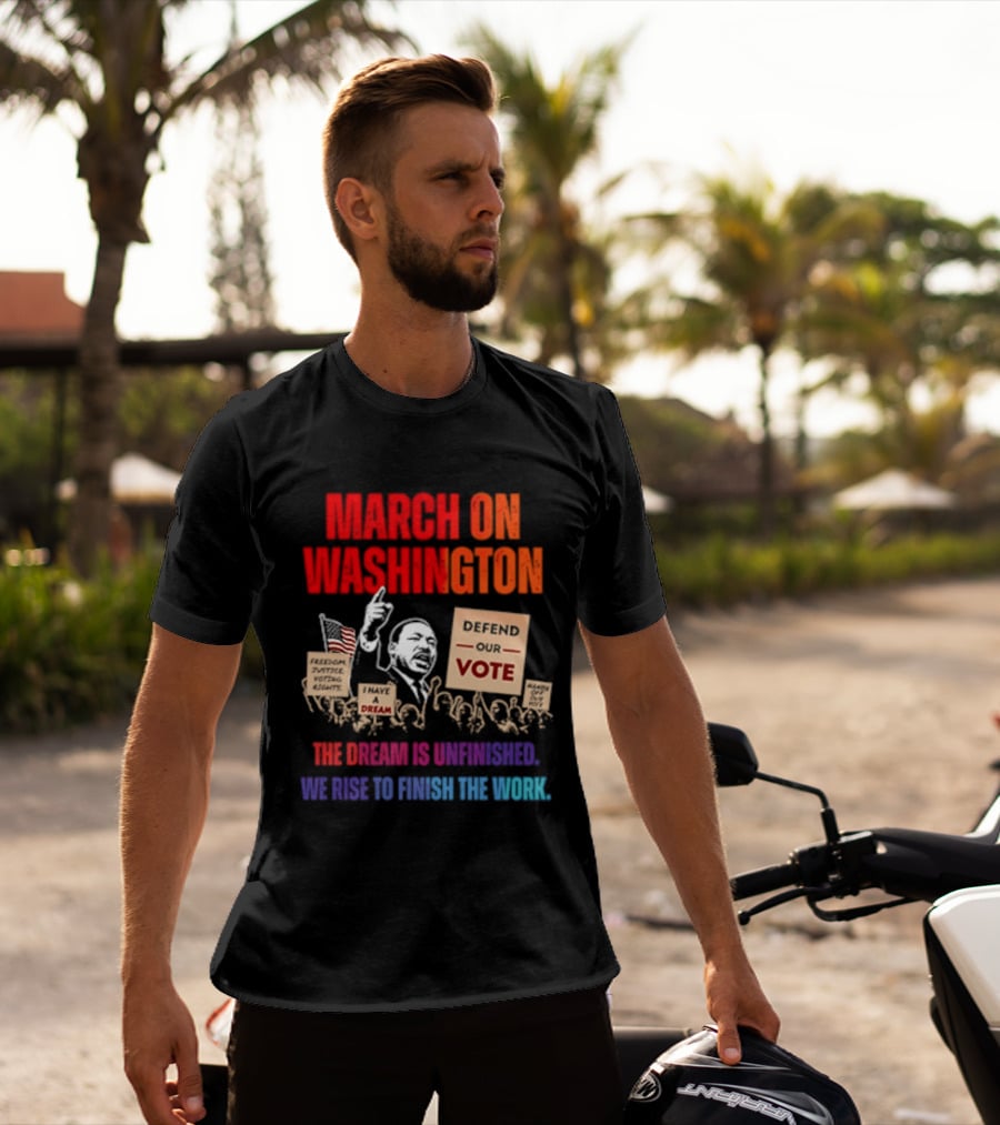 March On Washington 2026 The Dream Is Unfinished Defend The Vote We Rise To Finish The Work T-Shirt