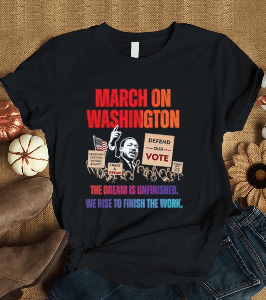 March On Washington 2026 The Dream Is Unfinished Defend The Vote We Rise To Finish The Work T-Shirt