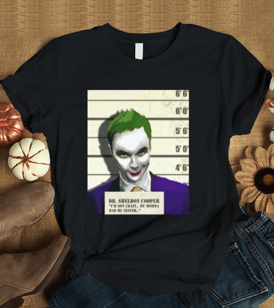 Dr Sheldon Cooper Joker I'm Not Crazy My Momma Had Me Tested Shot T-Shirt