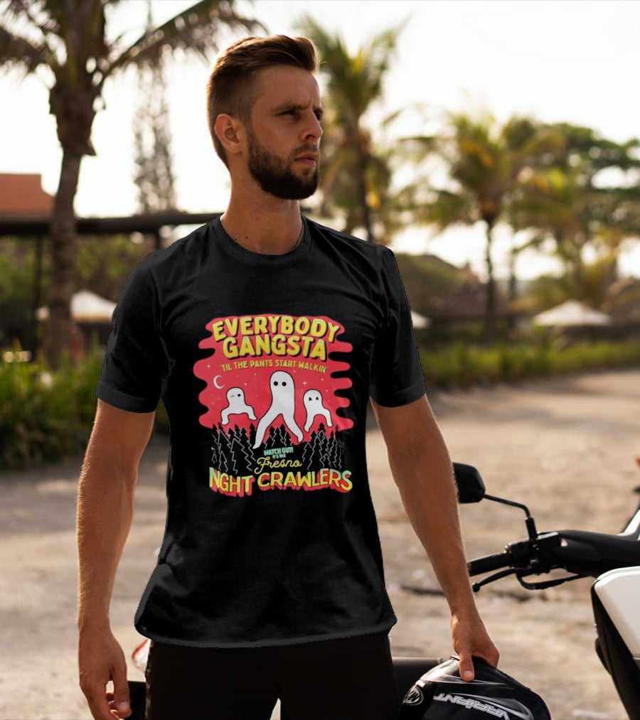 Everybody Gangsta ’til The Pants Start Walkin’ Fresno Night Crawlers T-Shirt
