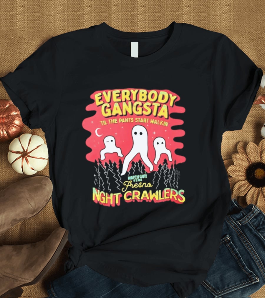 Everybody Gangsta ’til The Pants Start Walkin’ Fresno Night Crawlers T-Shirt