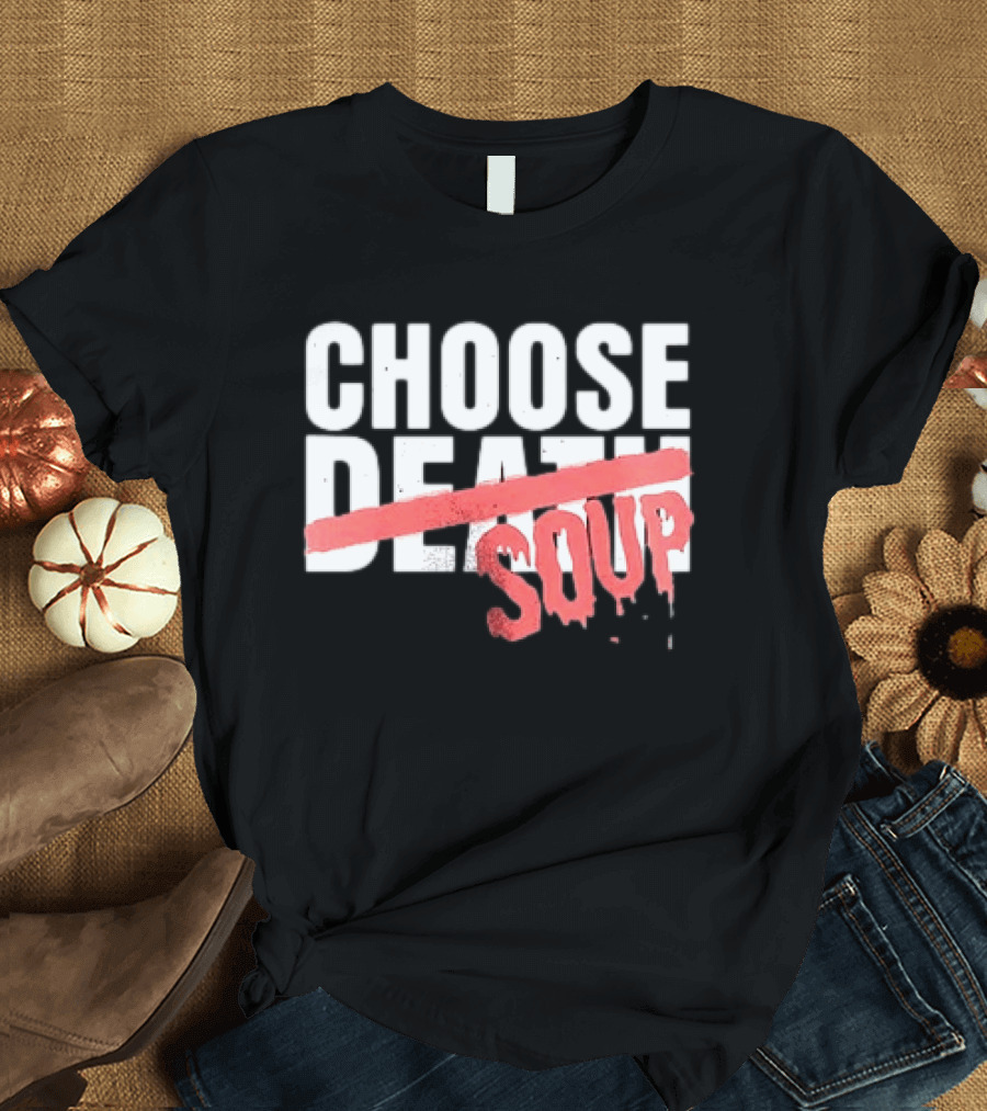Hell Was Full So They Sent Me To The Showboat Choose Soup T-Shirt