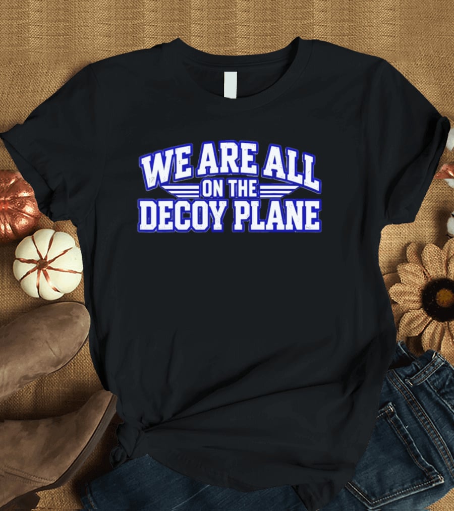 We Are All On The Decoy Plane T-Shirt