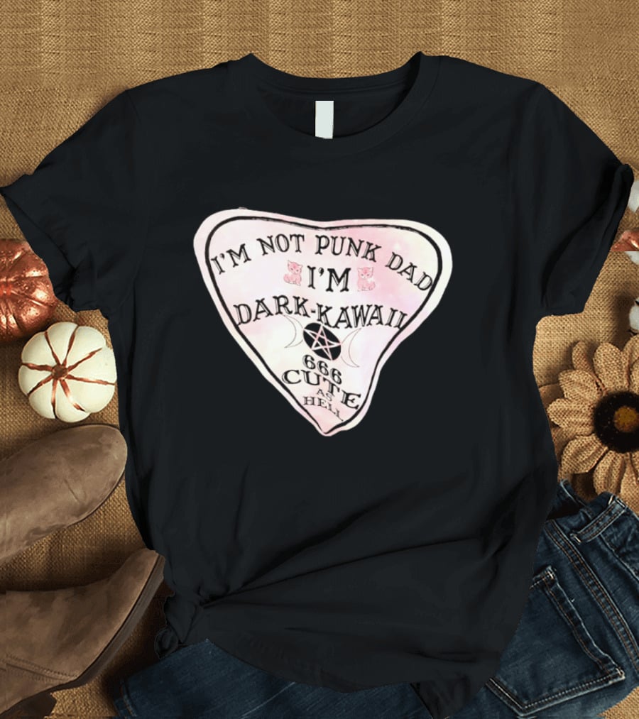 I'm Not Punk Dad I'm Dark Kawaii 666 Cute As Hell T-Shirt