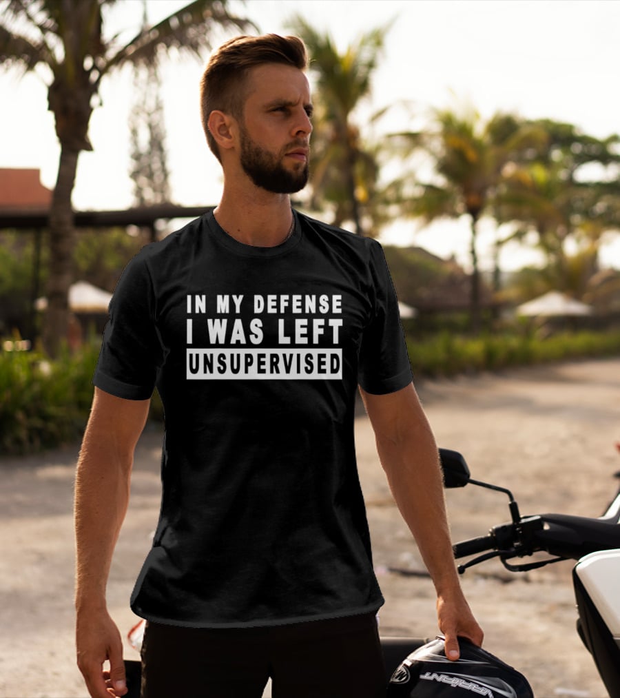 In My Defense I Was Left Unsupervised Sarcastic Saying T-Shirt