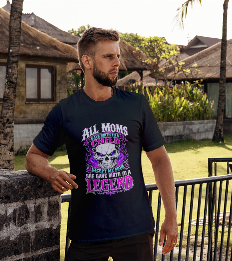 All Moms Gave Birth To A Child Except My Mom She Gave Birth To A Legend Skull Flames T-Shirt