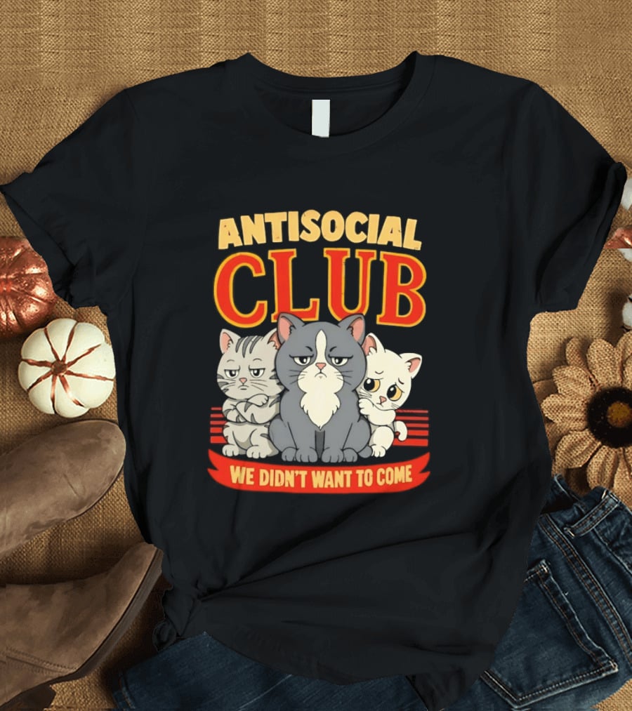 Antisocial Club We Didn't Want To Come Grumpy Cats T-Shirt