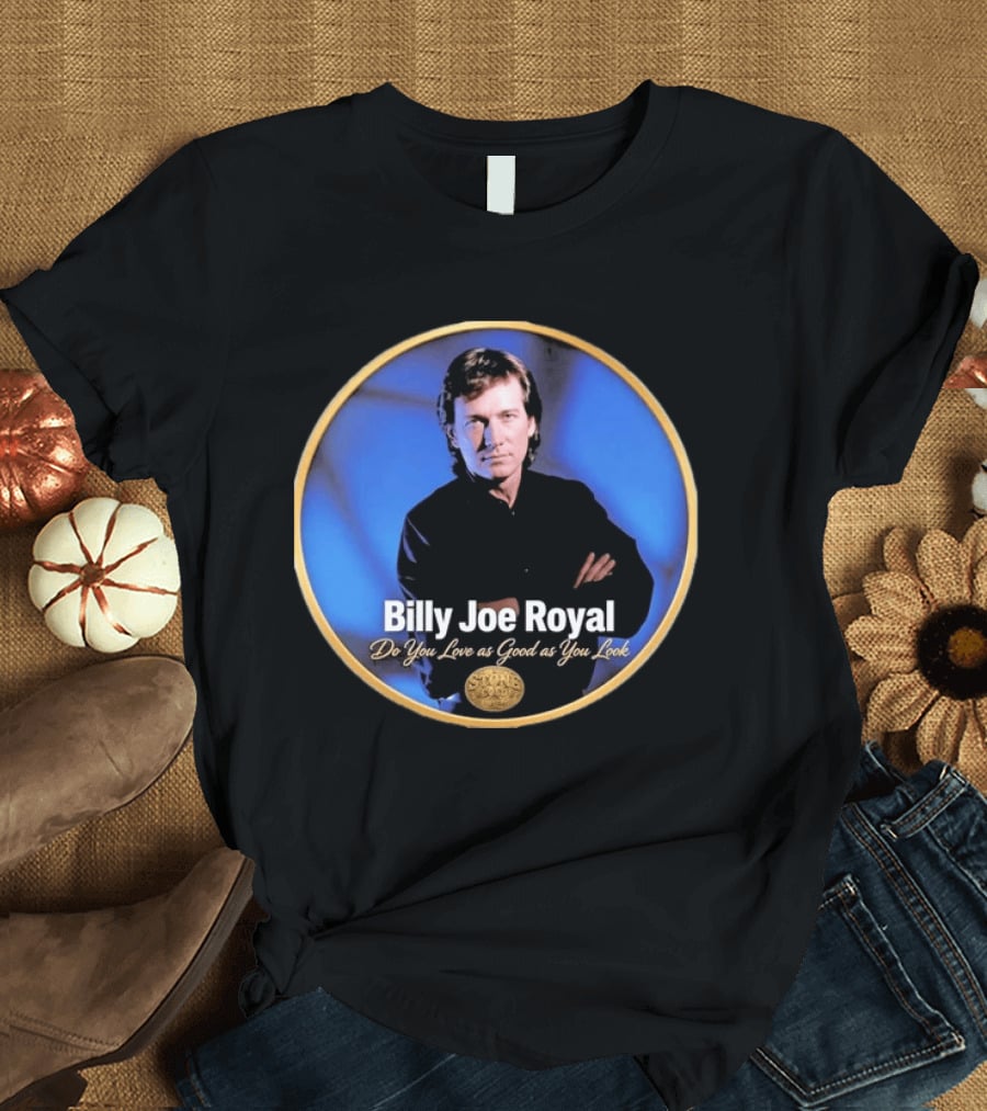 Billy Joe Royal Do You Love As Good As You Look Stone Cold Country T-Shirt