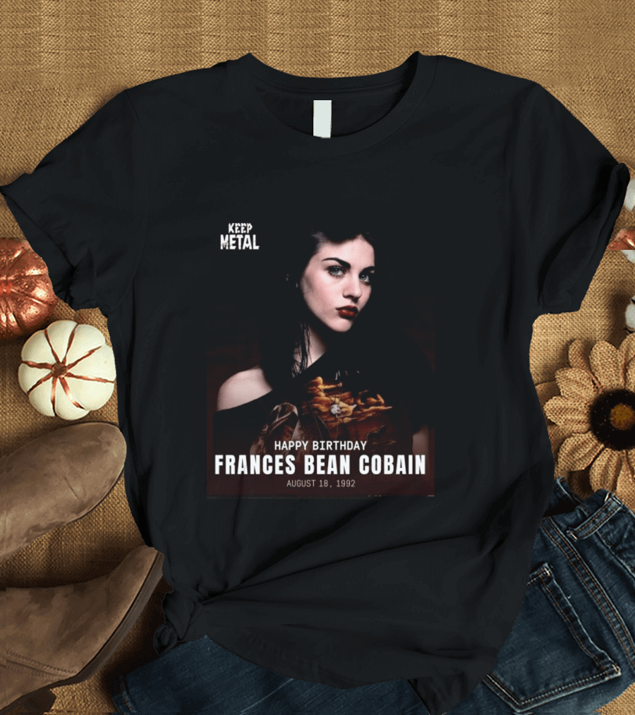 Keep Metal Happy Birthday Frances Bean Cobain August 18 1992 T-Shirt