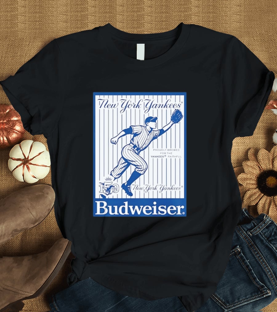 New York Yankees 150th Anniversary Budweiser Proudly Brewed For The Yankees Faithful T-Shirt