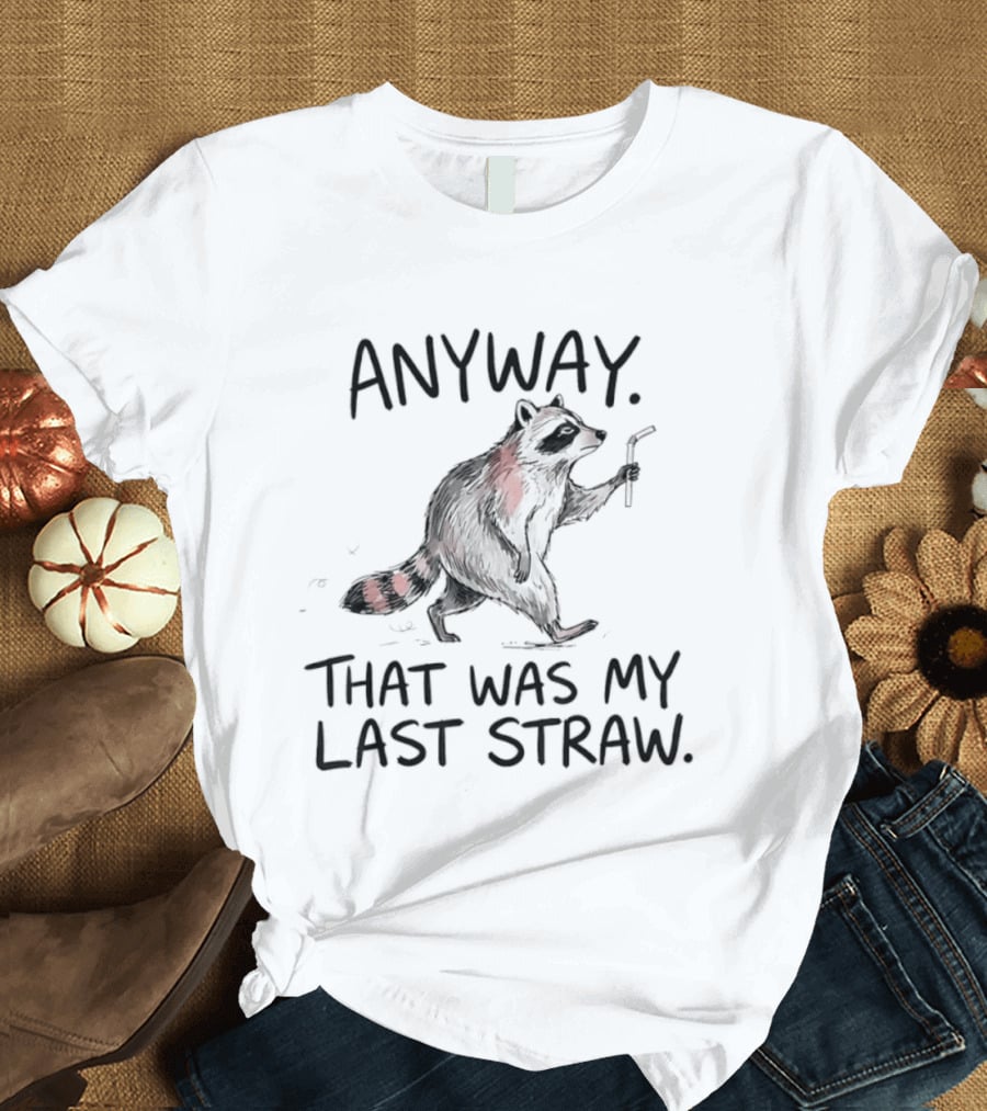 Anyway That Was My Last Straw Raccoon Humor T-Shirt