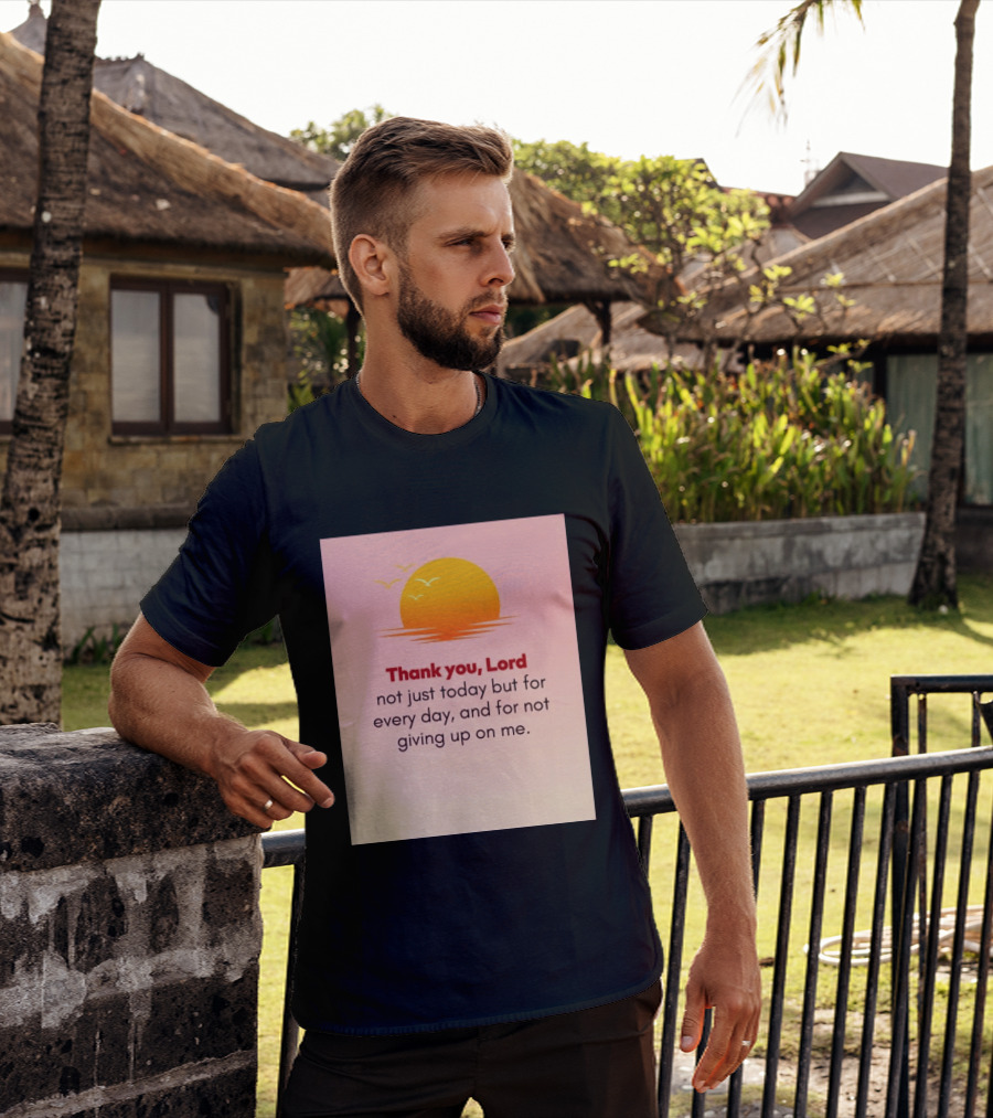 Thank You Lord Sunrise Gratitude Not Just Today But For Every Day And For Not Giving Up On Me T-Shirt