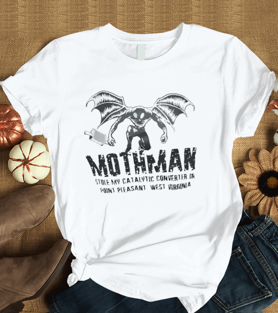 Mothman Stole My Catalytic Converter Point Pleasant WV Urban Legend Humor T-Shirt