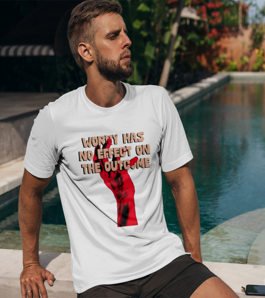 Worry Has No Effect On The Outcome Red Hand Motivation T-Shirt