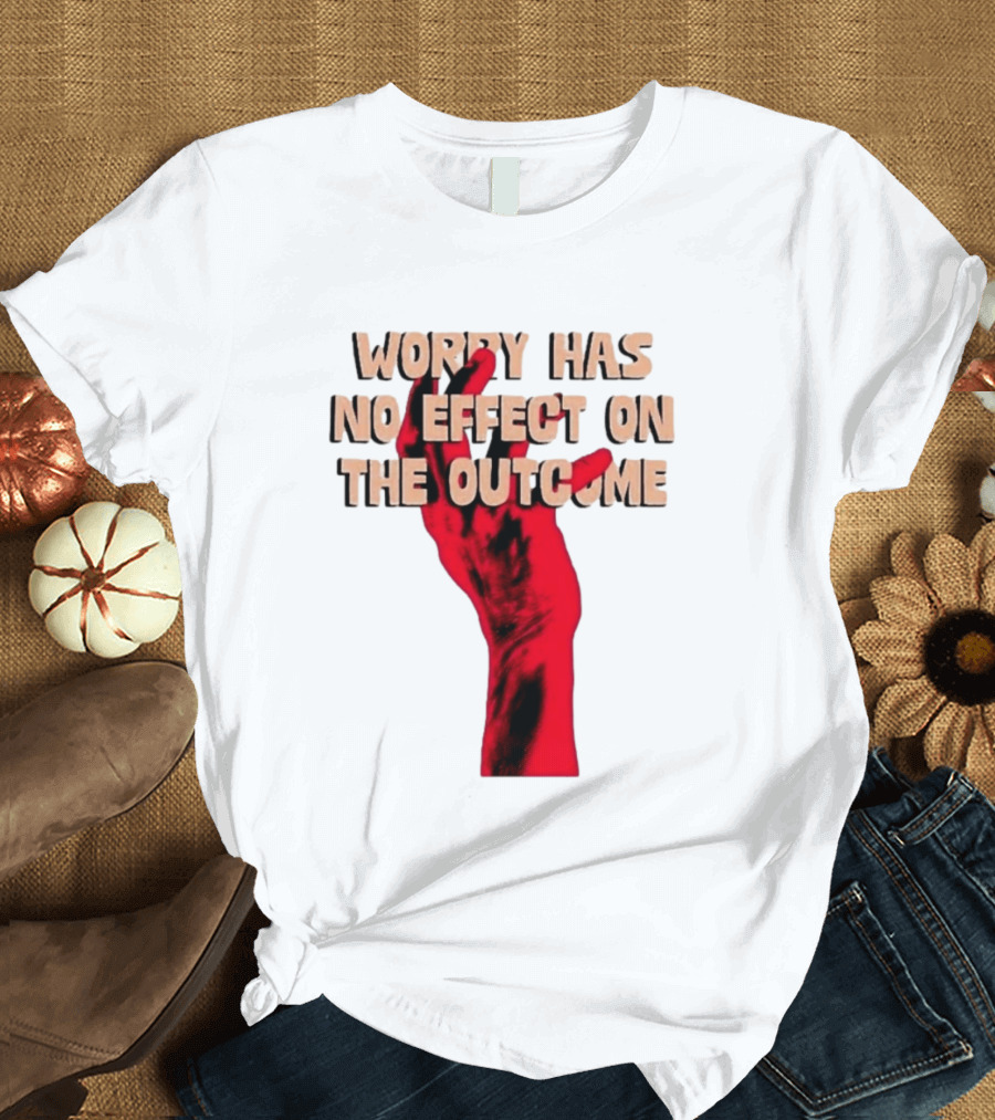 Worry Has No Effect On The Outcome Red Hand Motivation T-Shirt