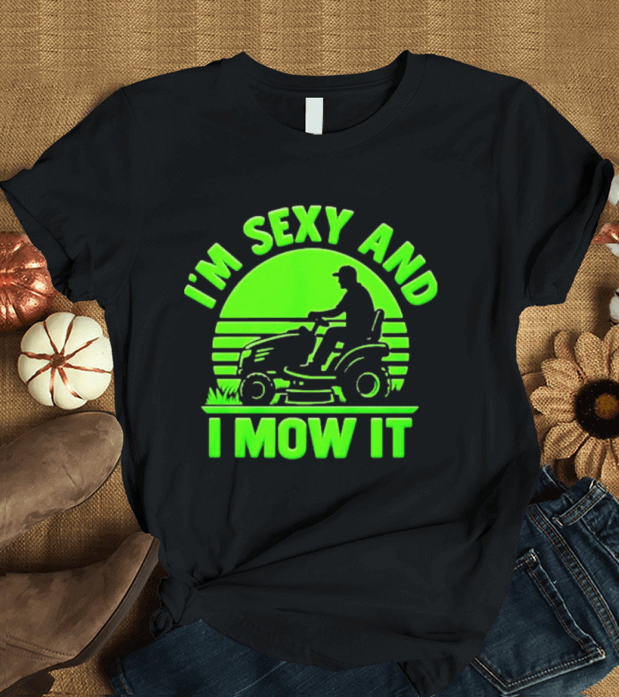 I'm Sexy And I Mow It Lawn Mower Gardening Humor T-Shirt