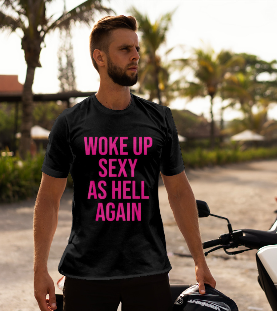 Woke Up Sexy As Hell Again Sassy Confidence T-Shirt