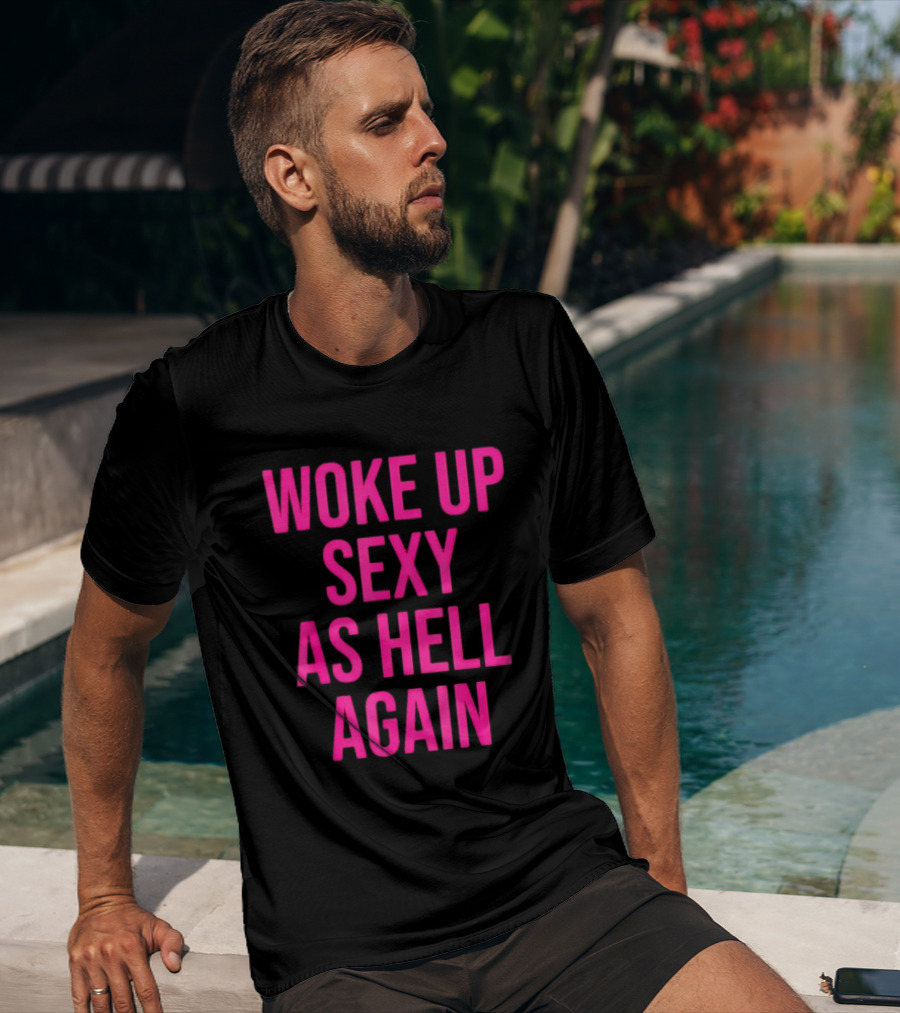 Woke Up Sexy As Hell Again Sassy Confidence T-Shirt
