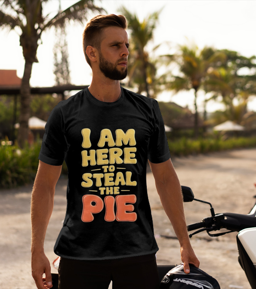 I Am Here To Steal The Pie T-Shirt