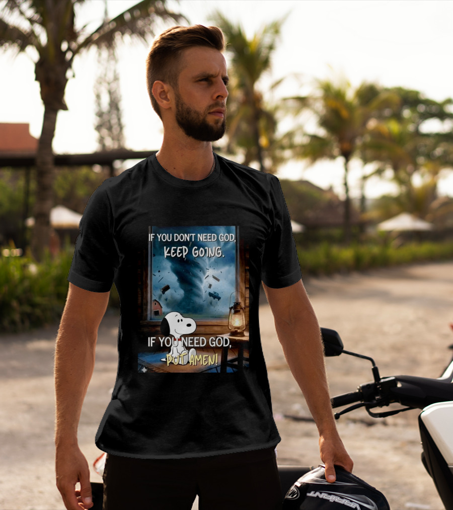 If You Don't Need God Keep Going If You Need God Put Amen Snoopy Tornado Scene T-Shirt