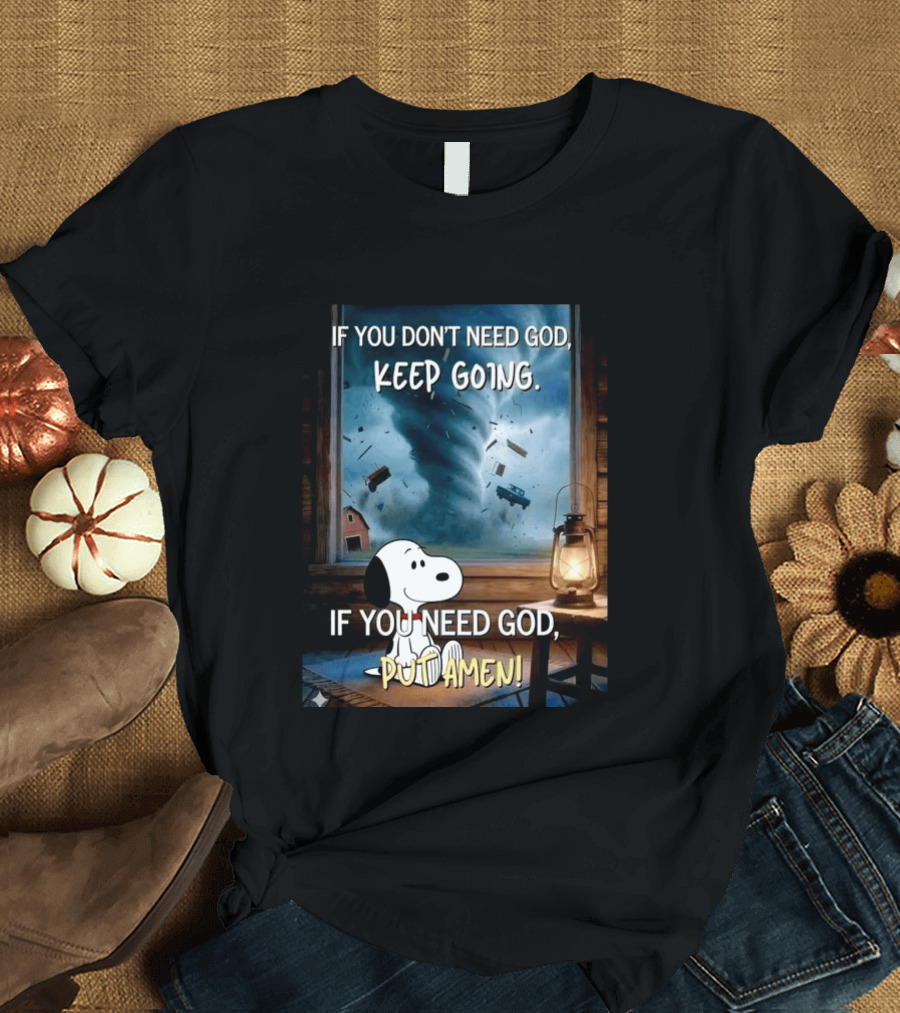 If You Don't Need God Keep Going If You Need God Put Amen Snoopy Tornado Scene T-Shirt