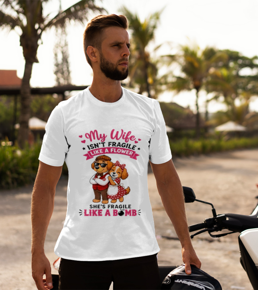 My Wife Isn't Fragile Like A Flower She's Fragile Like A Bomb Dog Couple T-Shirt
