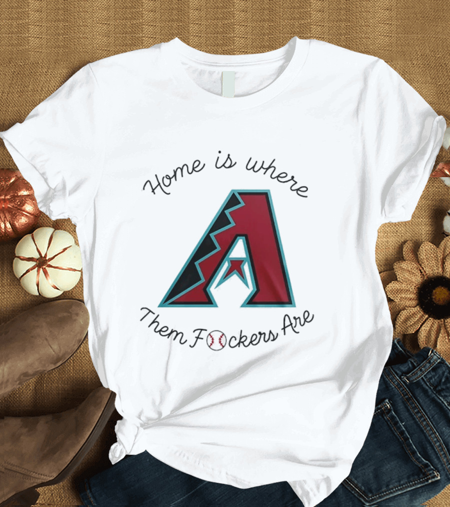 Arizona Diamondbacks Is Where Them Fckers Are Baseball T-Shirt