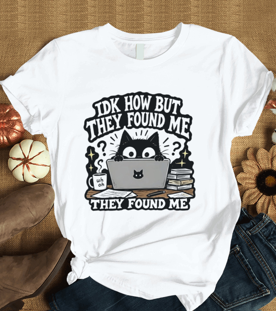 Black Cat Idk How But They Found Me Working On Laptop T-Shirt