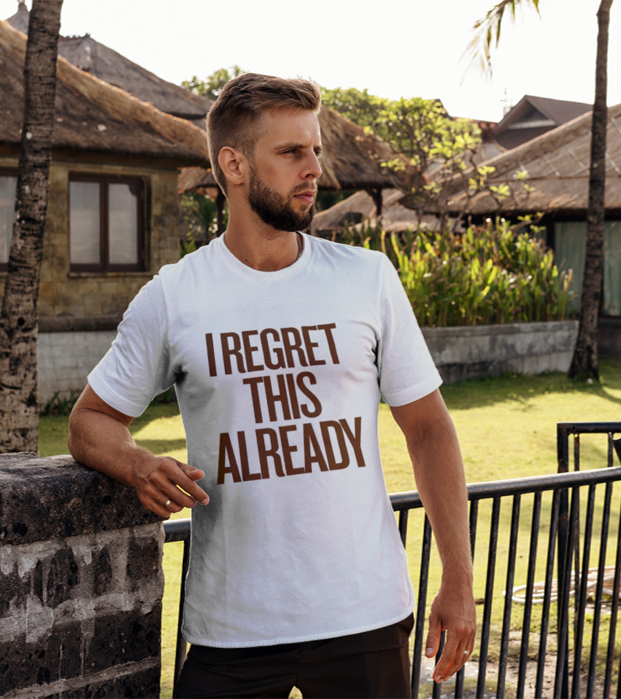 I Regret This Already Sarcastic Saying Relatable Mood T-Shirt