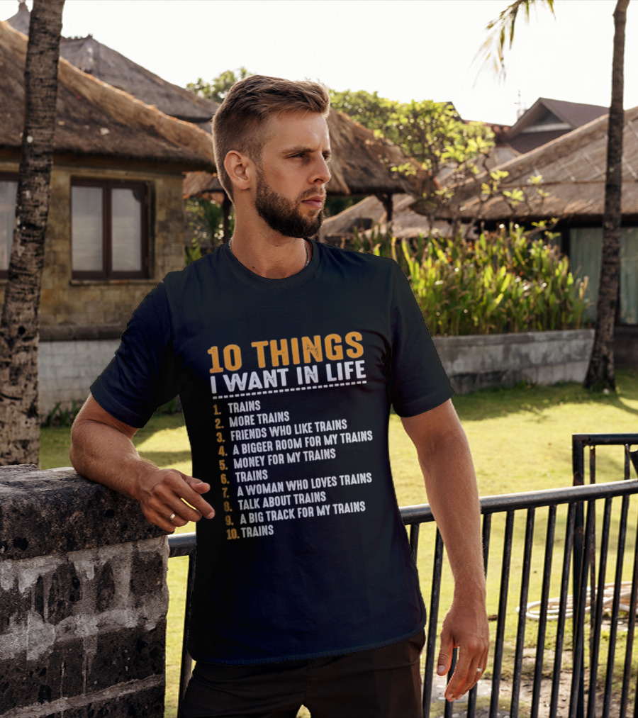 10 Things I Want In Life Trains More Trains Friends Bigger Room Money Talk About Trains T-Shirt