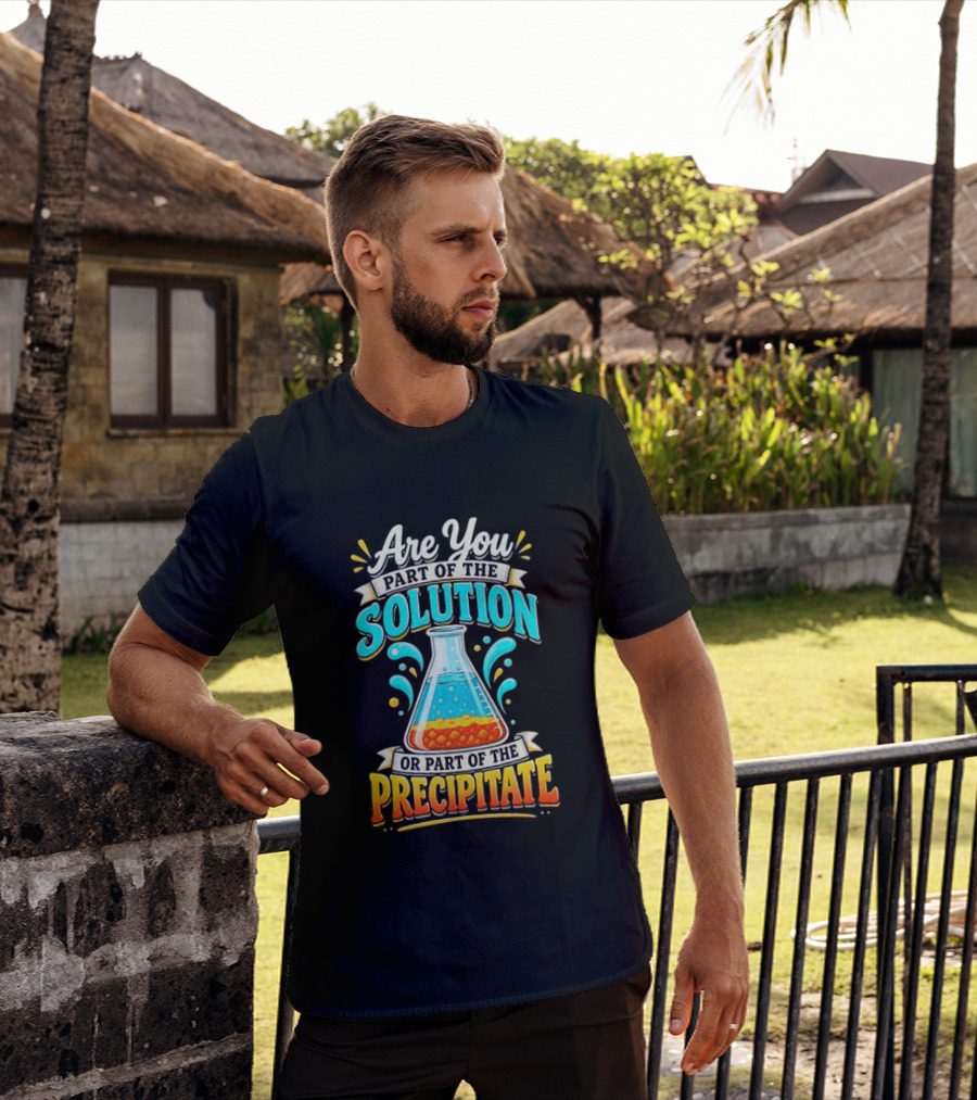 Are You Part Of The Solution Or Part Of The Precipitate Chemistry Pun Beaker T-Shirt