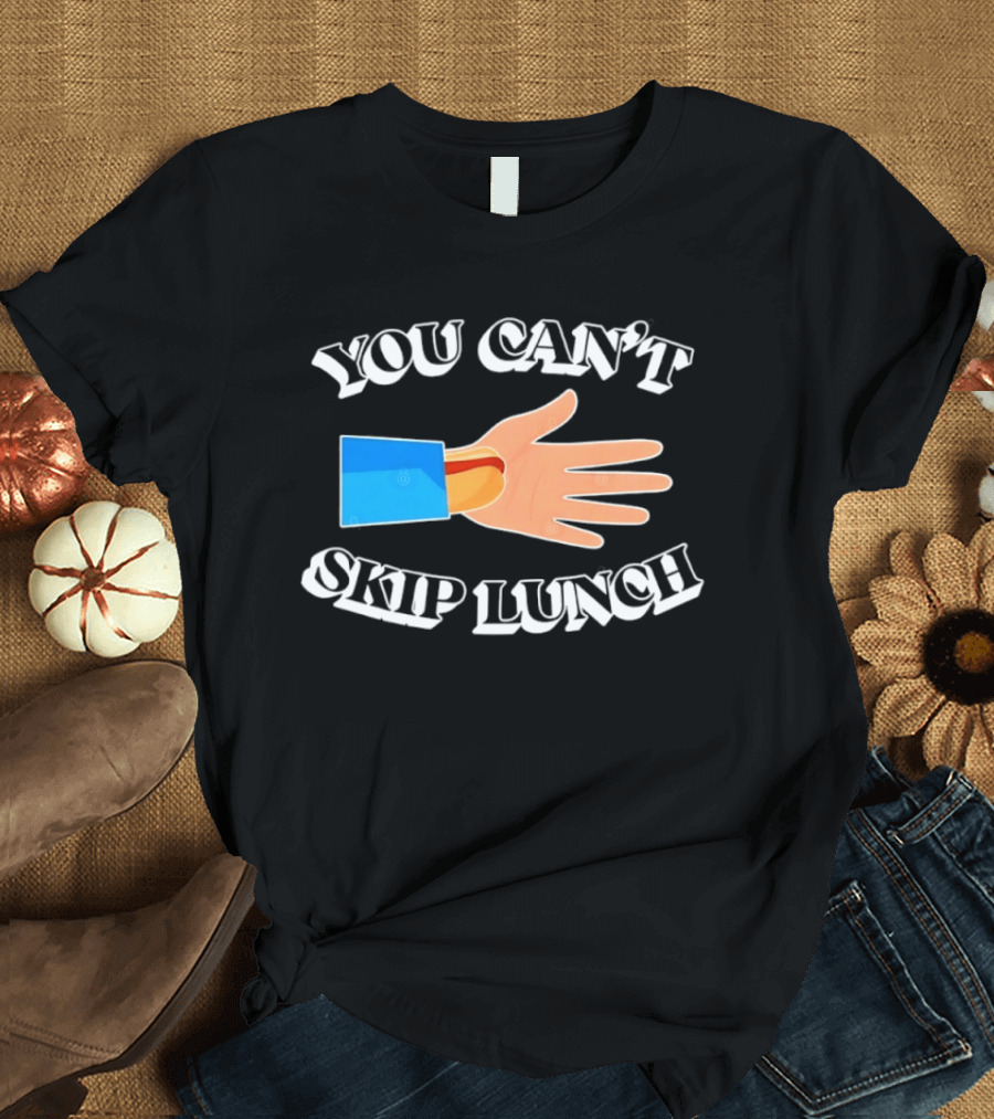 You Can't Skip Lunch Hot Dog Hand Meme T-Shirt