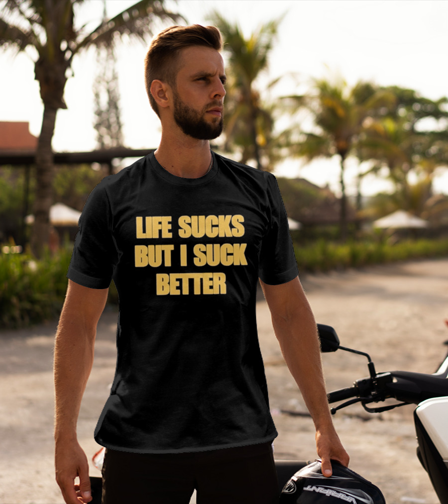 Life Sucks But I Suck Better Humor Phrase T-Shirt