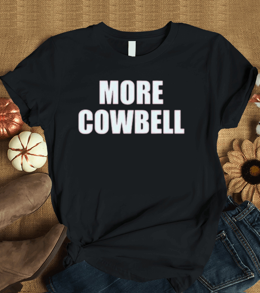 More Cowbell Comedy Sketch Inspired Phrase T-Shirt