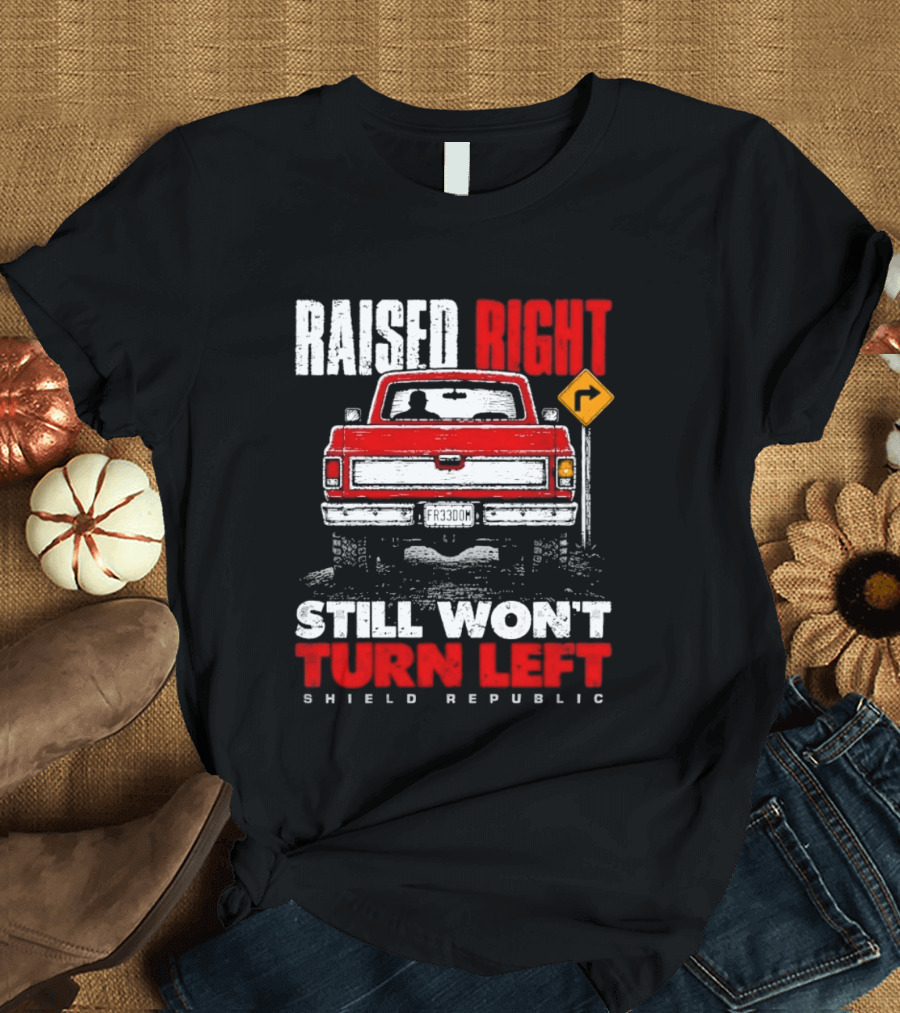 Raised Right Still Won't Turn Left Shield Republic Truck Back View With Right Turn Sign T-Shirt