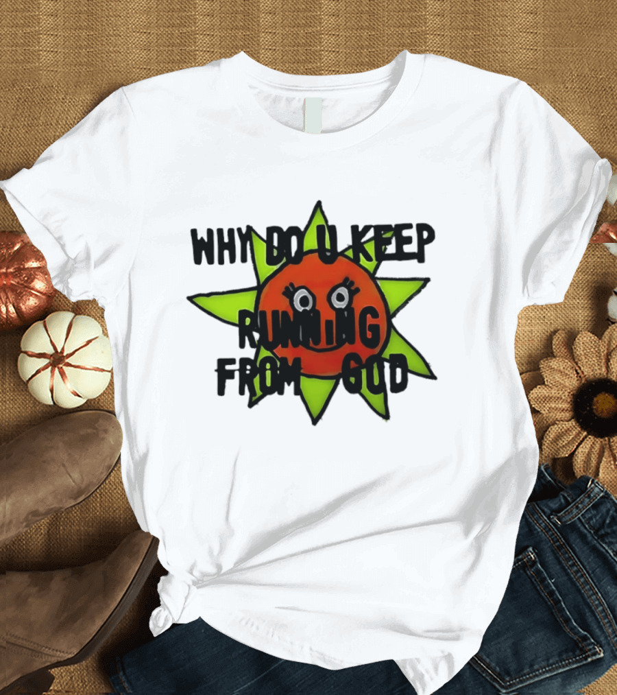 Why Do You Keep Running From God Sun T-Shirt