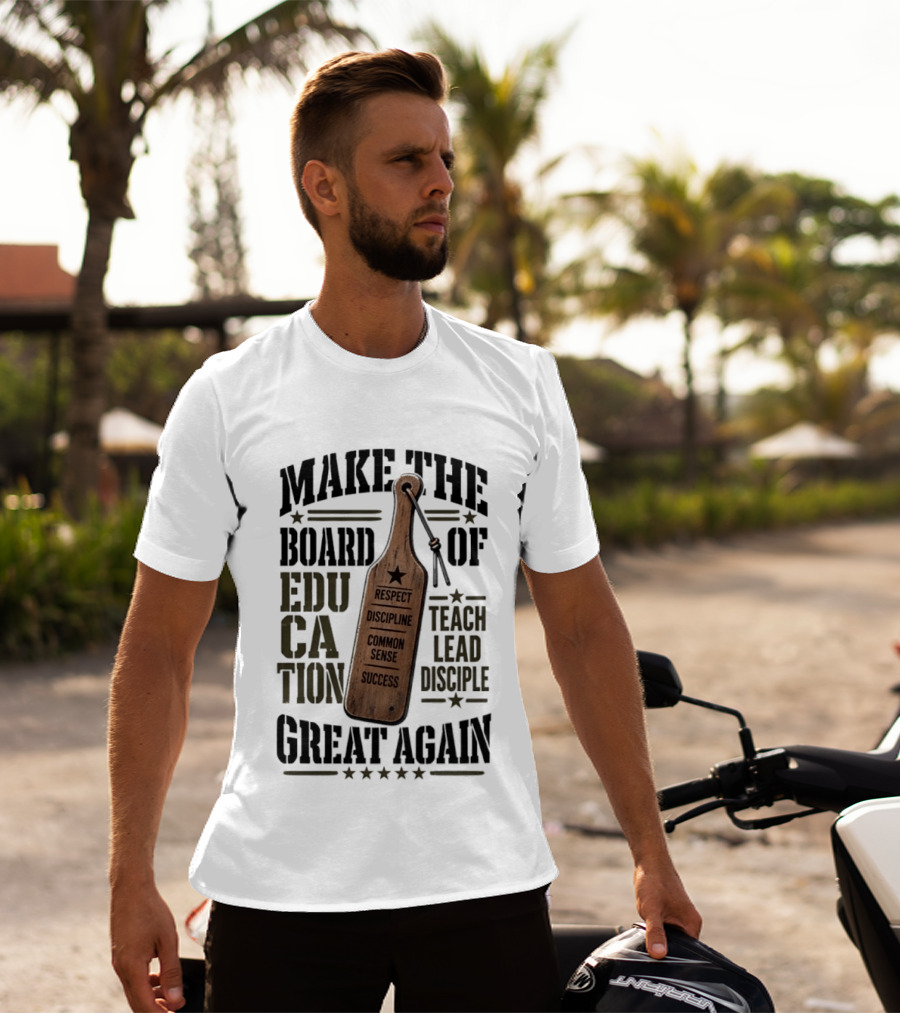 Make The Board Of Education Great Again Respect Discipline Common Sense Teach Lead Disciple T-Shirt