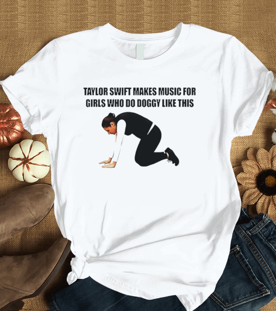 Taylor Swift Makes Music For Girls Who Do Doggy Like This T-Shirt