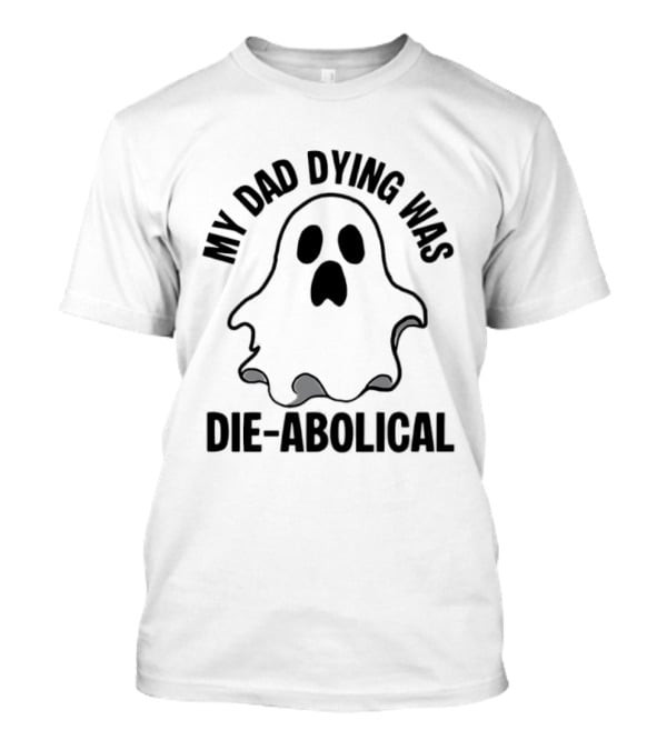 My Dad Dying Was Die Abolical Ghost Puns T-Shirt